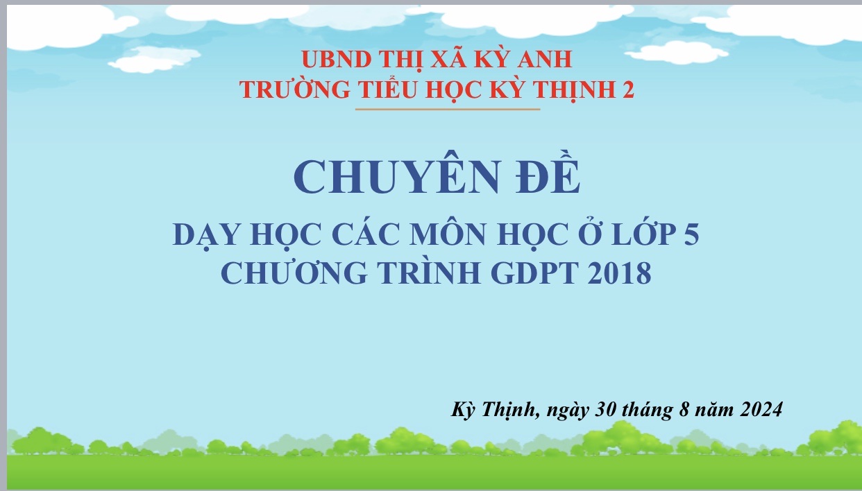 TRƯỜNG TIỂU HỌC KỲ THỊNH 2 TỔ CHỨC THÀNH CÔNG CHUYỆN ĐỀ DẠY HỌC CÁC MÔN HỌC Ở LỚP 5 TRƯƠC THỀM NĂM HỌC MỚI